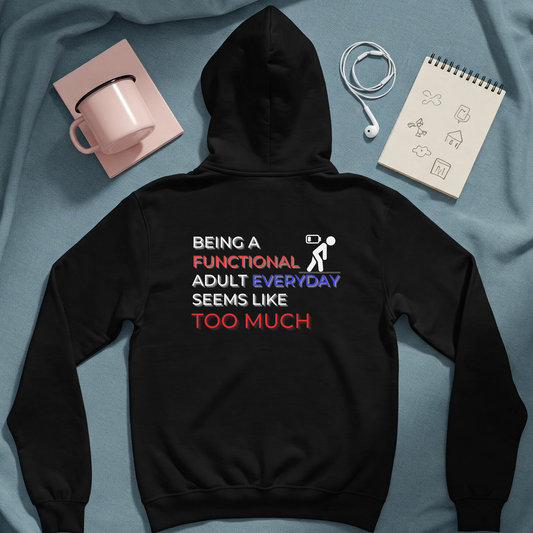 Graphic hoodies - "Being A Functional Adult Everyday Seems Like Too Much" - Graphic clothes